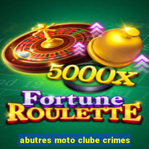 abutres moto clube crimes